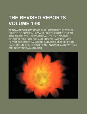 Book cover for The Revised Reports Volume 1-90; Being a Republication of Such Cases in the English Courts of Common Law and Equity, from the Year 1785, as Are Still