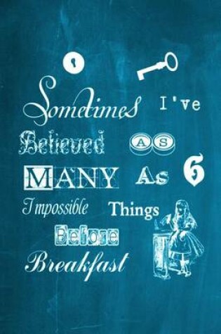 Cover of Alice in Wonderland Chalkboard Journal - Sometimes I've Believed As Many As Six Impossible Things Before Breakfast (Aqua)
