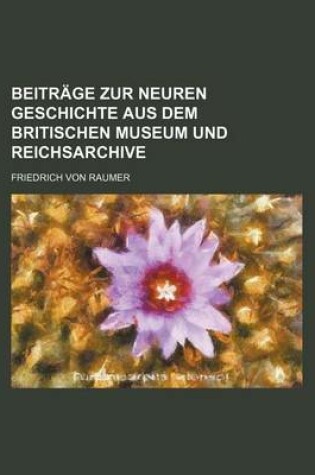 Cover of Beitrage Zur Neuren Geschichte Aus Dem Britischen Museum Und Reichsarchive (1-2)