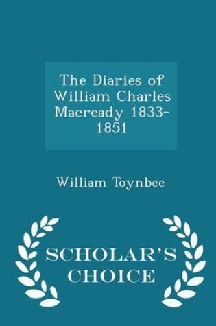 Cover of The Diaries of William Charles Macready 1833-1851 - Scholar's Choice Edition