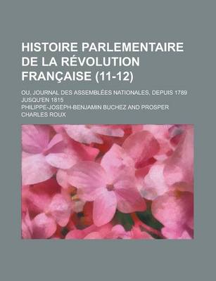 Book cover for Histoire Parlementaire de La R Volution Fran Aise (11-12); Ou, Journal Des Assembl Es Nationales, Depuis 1789 Jusqu'en 1815