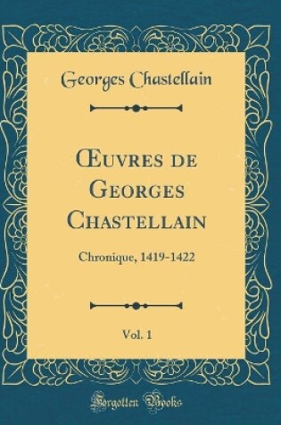 Cover of Oeuvres de Georges Chastellain, Vol. 1