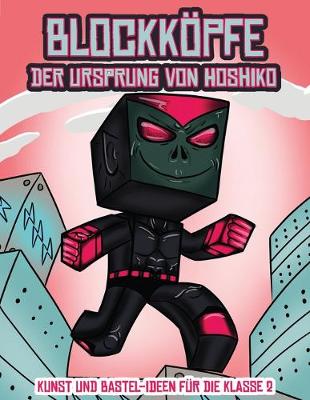 Cover of Kunst und Bastel-Ideen für die Klasse 2 (Blockköpfe - Der Ursprung von Hoshiko)