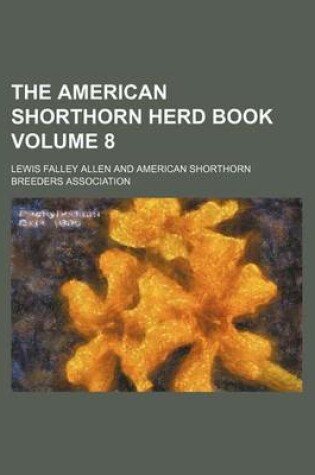 Cover of The American Shorthorn Herd Book Volume 8