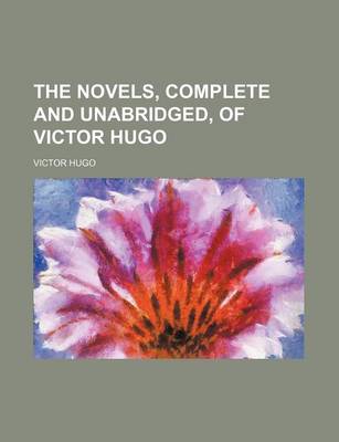 Book cover for The Novels, Complete and Unabridged, of Victor Hugo