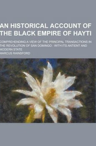 Cover of An Historical Account of the Black Empire of Hayti; Comprehending a View of the Principal Transactions in the Revolution of San Domingo