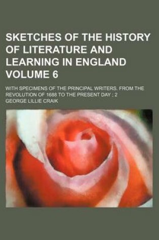 Cover of Sketches of the History of Literature and Learning in England Volume 6; With Specimens of the Principal Writers. from the Revolution of 1688 to the Present Day 2