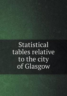 Book cover for Statistical tables relative to the city of Glasgow