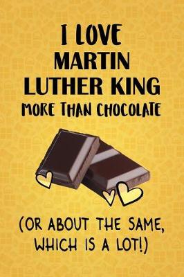 Book cover for I Love Martin Luther King More Than Chocolate (Or About The Same, Which Is A Lot!)