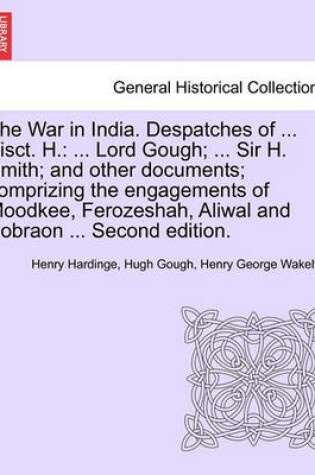 Cover of The War in India. Despatches of ... Visct. H.