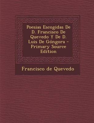 Book cover for Poesias Escogidas de D. Francisco de Quevedo y de D. Luis de Gongora - Primary Source Edition