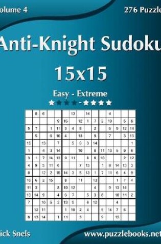 Cover of Anti-Knight Sudoku 15x15 - Easy to Extreme - Volume 4 - 276 Puzzles