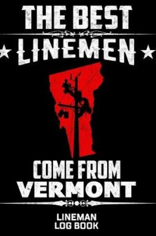 Cover of The Best Linemen Come From Vertmont Lineman Log Book