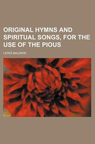 Cover of Original Hymns and Spiritual Songs, for the Use of the Pious