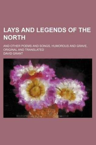 Cover of Lays and Legends of the North; And Other Poems and Songs, Humorous and Grave, Original and Translated