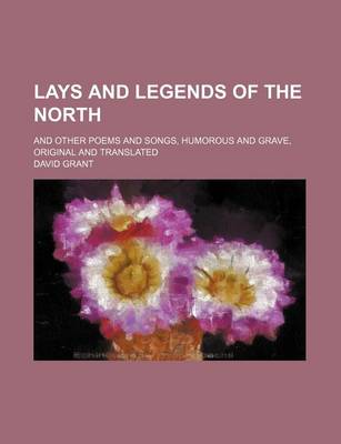 Book cover for Lays and Legends of the North; And Other Poems and Songs, Humorous and Grave, Original and Translated