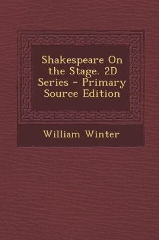 Cover of Shakespeare on the Stage. 2D Series - Primary Source Edition