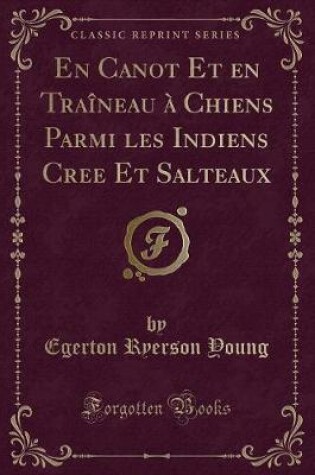 Cover of En Canot Et En Traîneau À Chiens Parmi Les Indiens Cree Et Salteaux (Classic Reprint)