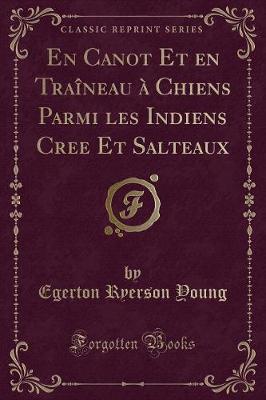 Book cover for En Canot Et En Traîneau À Chiens Parmi Les Indiens Cree Et Salteaux (Classic Reprint)