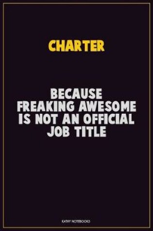 Cover of Charter, Because Freaking Awesome Is Not An Official Job Title