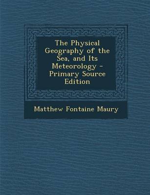 Book cover for The Physical Geography of the Sea, and Its Meteorology - Primary Source Edition