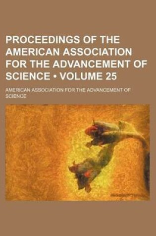 Cover of Proceedings of the American Association for the Advancement of Science (Volume 25)