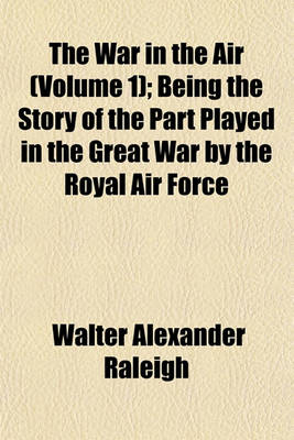 Book cover for The War in the Air (Volume 1); Being the Story of the Part Played in the Great War by the Royal Air Force