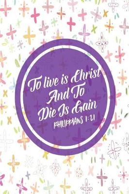 Book cover for To Live Is Christ, and to Die Is Gain