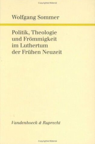 Cover of Politik, Theologie Und Frommigkeit Im Luthertum Der Fruhen Neuzeit