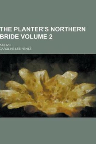 Cover of The Planter's Northern Bride; A Novel Volume 2
