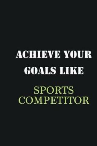 Cover of Achieve Your Goals Like Sports Competitor