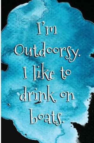 Cover of I'm Outdoorsy. I Like to Drink on Boats.