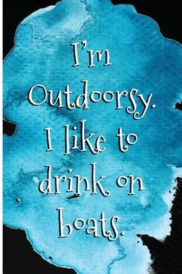 Book cover for I'm Outdoorsy. I Like to Drink on Boats.