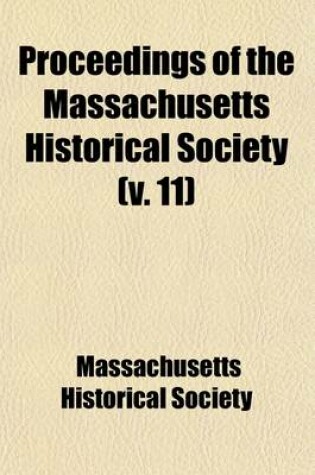 Cover of Proceedings of the Massachusetts Historical Society (Volume 11)