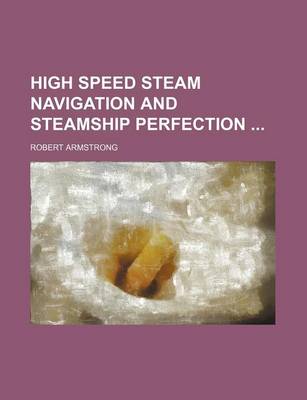 Book cover for High Speed Steam Navigation and Steamship Perfection