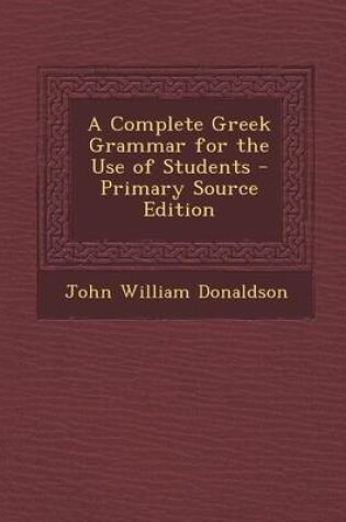 Cover of A Complete Greek Grammar for the Use of Students - Primary Source Edition