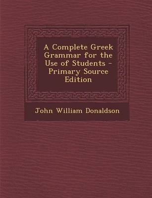 Book cover for A Complete Greek Grammar for the Use of Students - Primary Source Edition