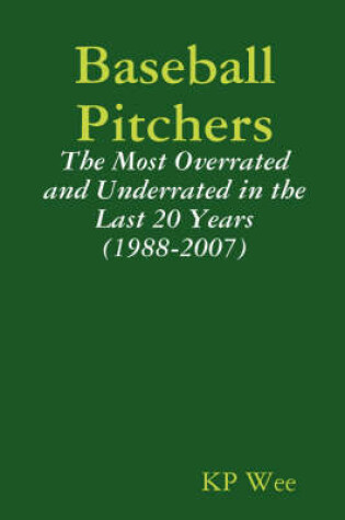 Cover of Baseball Pitchers: The Most Overrated and Underrated in the Last 20 Years (1988-2007)