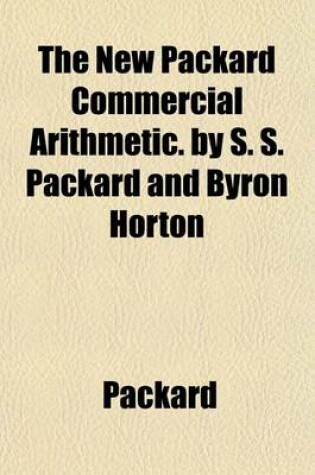 Cover of The New Packard Commercial Arithmetic. by S. S. Packard and Byron Horton