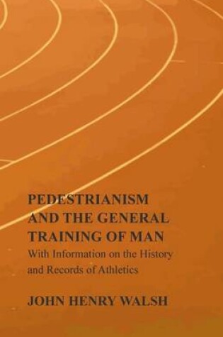 Cover of Pedestrianism and the General Training of Man - With Information on the History and Records of Athletics