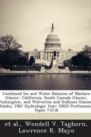 Cover of Combined Ice and Water Balances of Maclure Glacier, California, South Cascade Glacier, Washington, and Wolverine and Gulkana Glaciers, Alaska, 1967 Hy