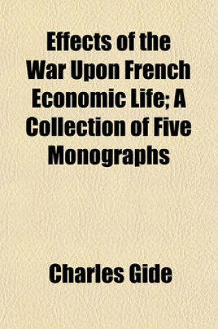 Cover of Effects of the War Upon French Economic Life; A Collection of Five Monographs