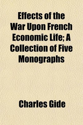 Book cover for Effects of the War Upon French Economic Life; A Collection of Five Monographs