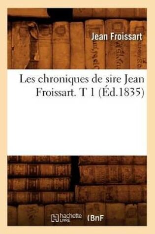 Cover of Les Chroniques de Sire Jean Froissart. T 1 (Ed.1835)