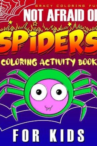 Cover of Not Afraid of SPIDERS Coloring Activity Book for Kids