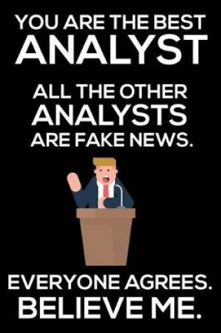 Cover of You Are The Best Analyst All The Other Analysts Are Fake News. Everyone Agrees. Believe Me.