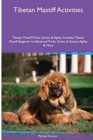 Cover of Tibetan Mastiff Activities Tibetan Mastiff Tricks, Games & Agility. Includes