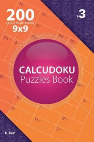 Cover of Calcudoku - 200 Easy to Master Puzzles 9x9 (Volume 3)