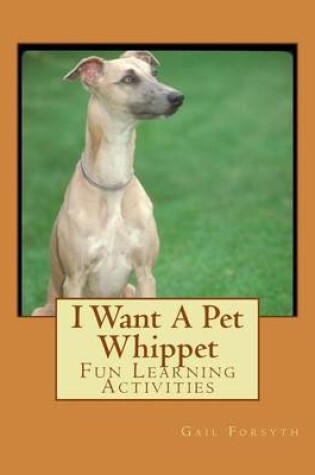Cover of I Want A Pet Whippet