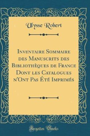 Cover of Inventaire Sommaire Des Manuscrits Des Bibliothèques de France Dont Les Catalogues n'Ont Pas Été Imprimés (Classic Reprint)